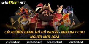 cách chơi game nổ hũ win55