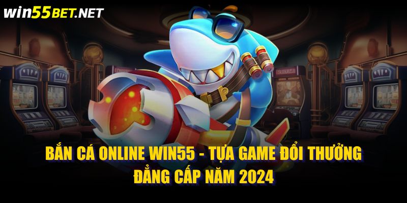 bắn cá online win55