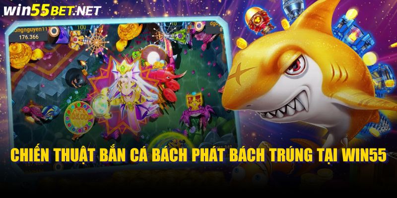 Chiến Thuật Bắn Cá Bách Phát Bách Trúng Tại WIN55