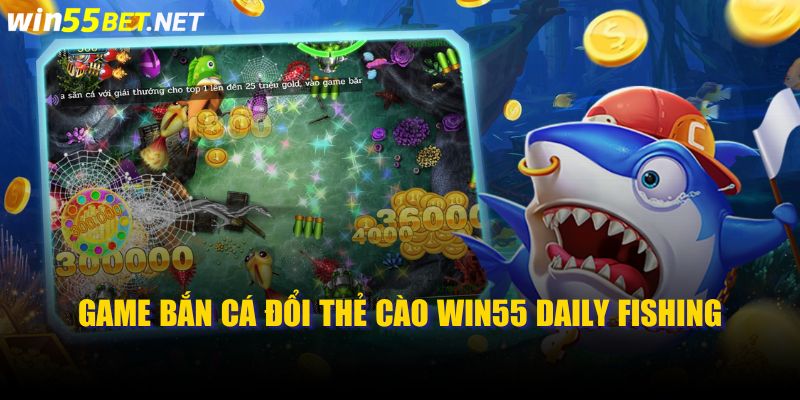 Game Bắn Cá đổi thẻ cào WIN55 Daily Fishing