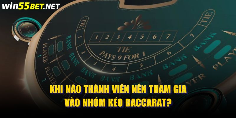 Khi Nào Thành Viên Nên Tham Gia Vào Nhóm Kéo Baccarat?