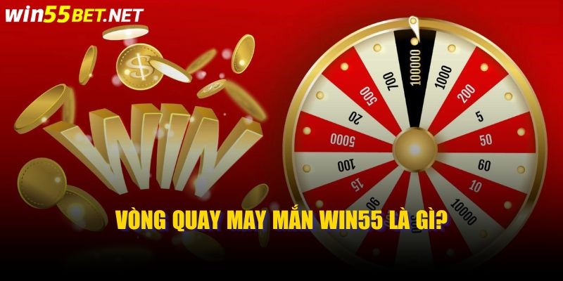 Vòng Quay May Mắn Win55 Là Gì?